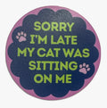 Vinyl Sticker: Sorry I'm Late My Cat Was Sitting On Me