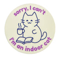 Vinyl Sticker: Sorry I Can't I'm an Indoor Cat